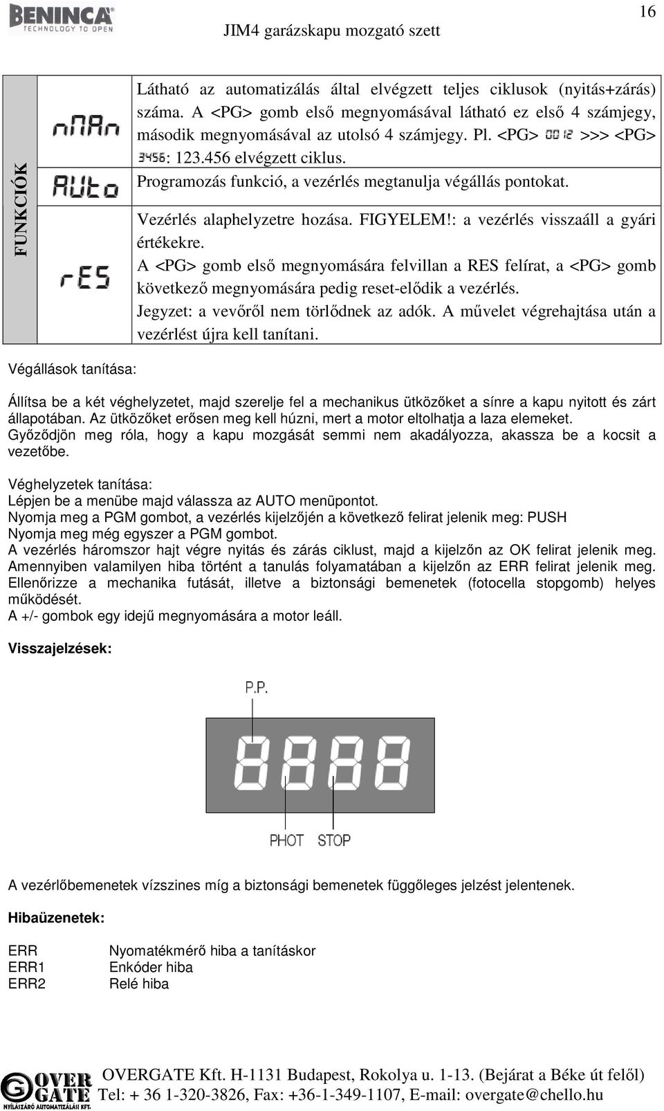 A <PG> gomb első megnyomására felvillan a RES felírat, a <PG> gomb következő megnyomására pedig reset-elődik a vezérlés. Jegyzet: a vevőről nem törlődnek az adók.