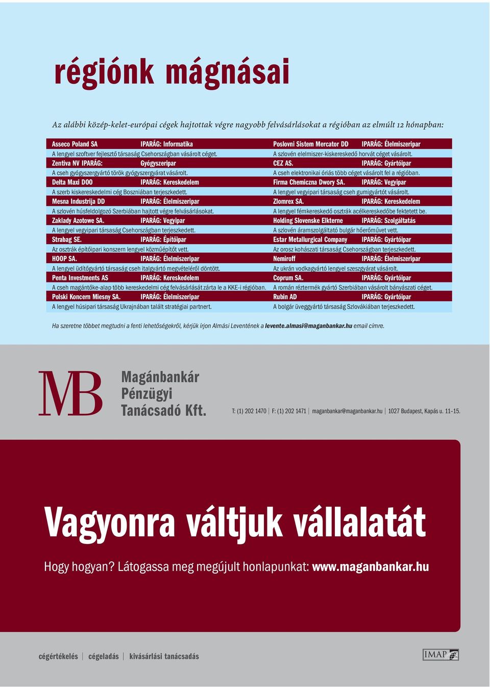 IPARÁG: Gyártóipar A cseh gyógyszergyártó török gyógyszergyárat vásárolt. A cseh elektronikai óriás több céget vásárolt fel a régióban. Delta Maxi DOO IPARÁG: Kereskedelem Firma Chemiczna Dwory SA.