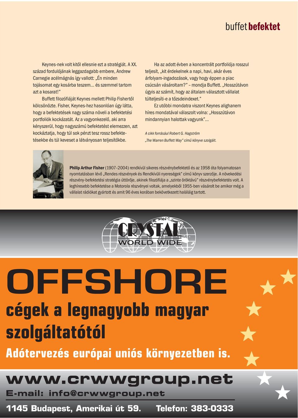 Buffett filozófiáját Keynes mellett Philip Fishertől kölcsönözte. Fisher, Keynes-hez hasonlóan úgy látta, hogy a befektetések nagy száma növeli a befektetési portfoliók kockázatát.