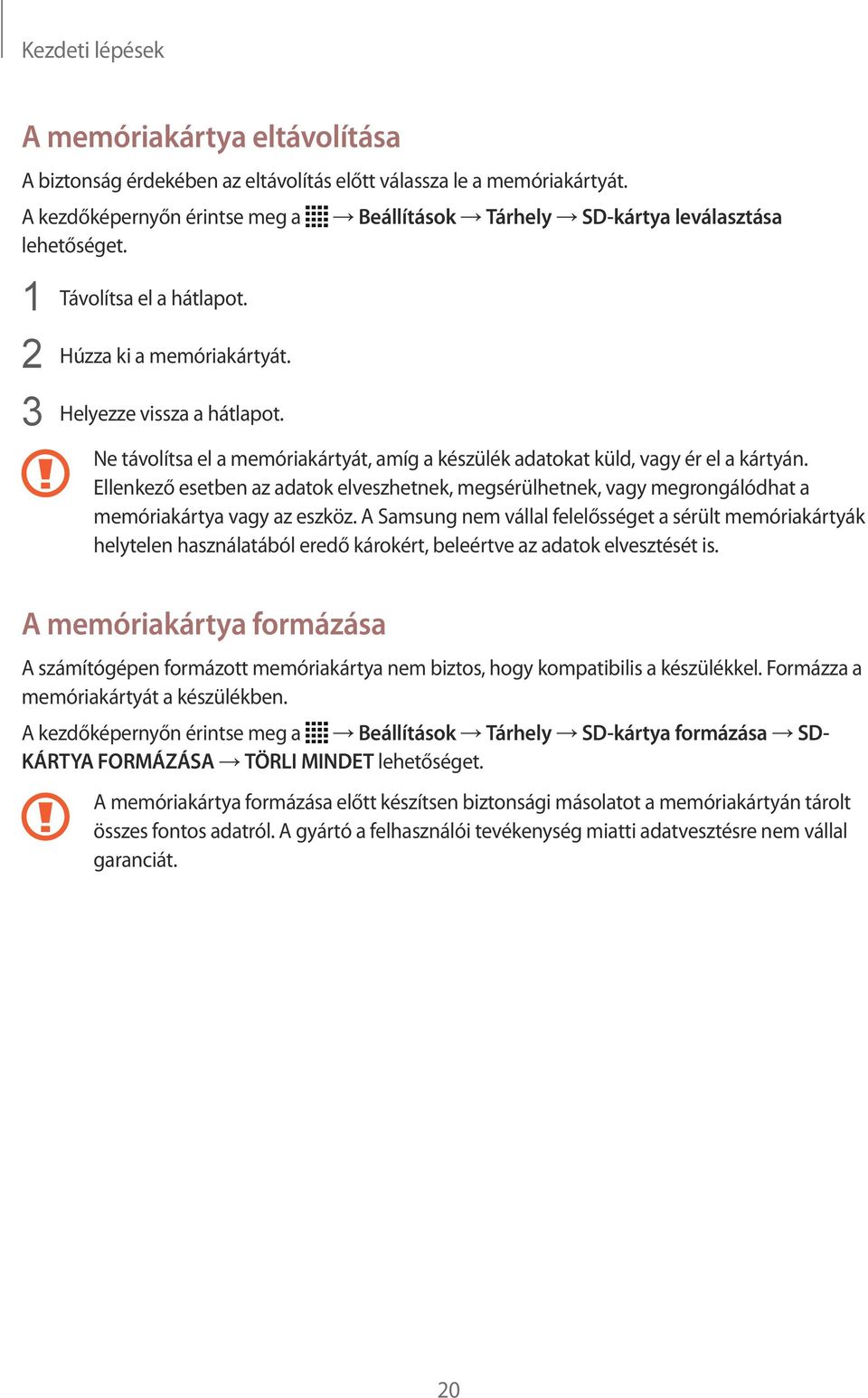 Ne távolítsa el a memóriakártyát, amíg a készülék adatokat küld, vagy ér el a kártyán. Ellenkező esetben az adatok elveszhetnek, megsérülhetnek, vagy megrongálódhat a memóriakártya vagy az eszköz.