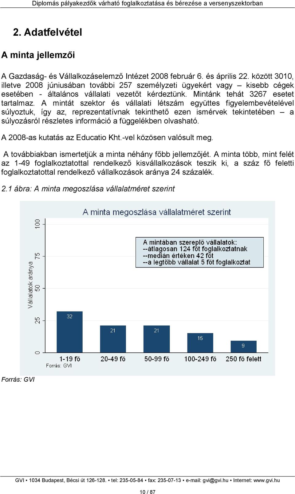 A mintát szektor és vállalati létszám együttes figyelembevételével súlyoztuk, így az, reprezentatívnak tekinthetı ezen ismérvek tekintetében a súlyozásról részletes információ a függelékben olvasható.