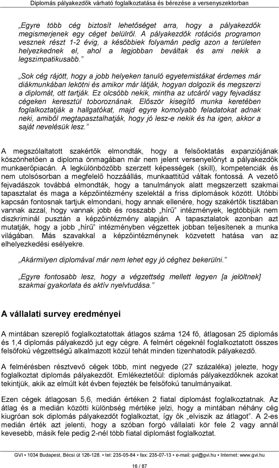 Sok cég rájött, hogy a jobb helyeken tanuló egyetemistákat érdemes már diákmunkában lekötni és amikor már látják, hogyan dolgozik és megszerzi a diplomát, ott tartják.