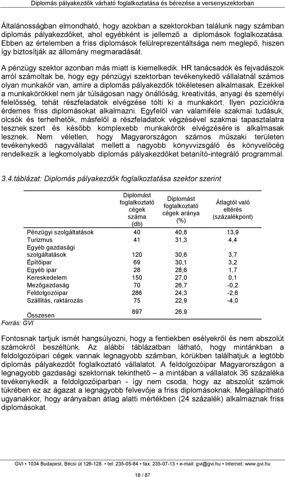 HR tanácsadók és fejvadászok arról számoltak be, hogy egy pénzügyi szektorban tevékenykedı vállalatnál számos olyan munkakör van, amire a diplomás pályakezdık tökéletesen alkalmasak.