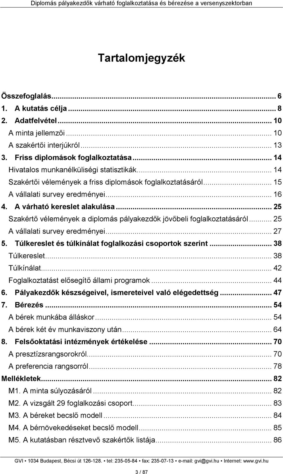 .. 25 Szakértı vélemények a diplomás pályakezdık jövıbeli foglalkoztatásáról... 25 A vállalati survey eredményei... 27 5. Túlkereslet és túlkínálat foglalkozási csoportok szerint... 38 Túlkereslet.