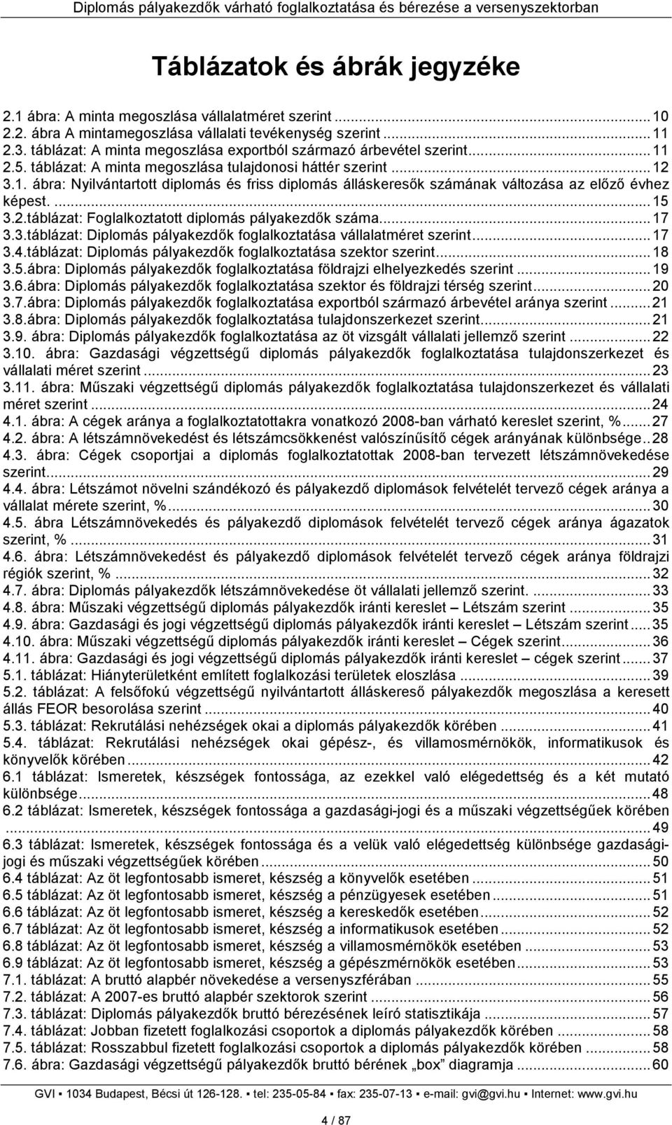 ... 15 3.2.táblázat: Foglalkoztatott diplomás pályakezdık száma... 17 3.3.táblázat: Diplomás pályakezdık foglalkoztatása vállalatméret szerint... 17 3.4.