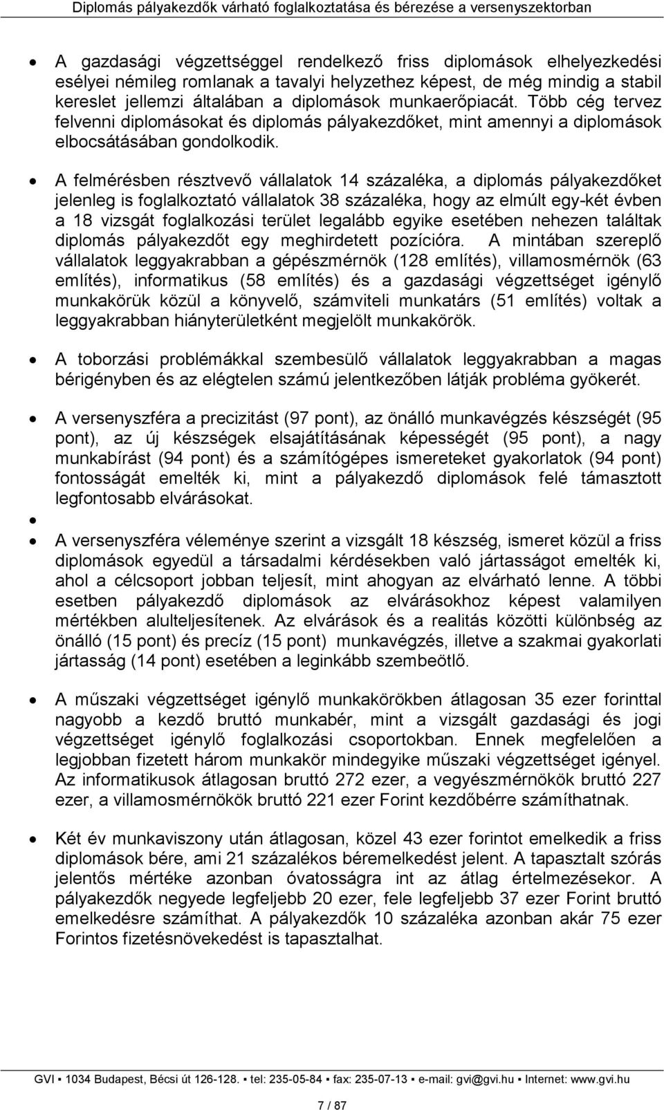 A felmérésben résztvevı vállalatok 14 százaléka, a diplomás pályakezdıket jelenleg is foglalkoztató vállalatok 38 százaléka, hogy az elmúlt egy-két évben a 18 vizsgát foglalkozási terület legalább