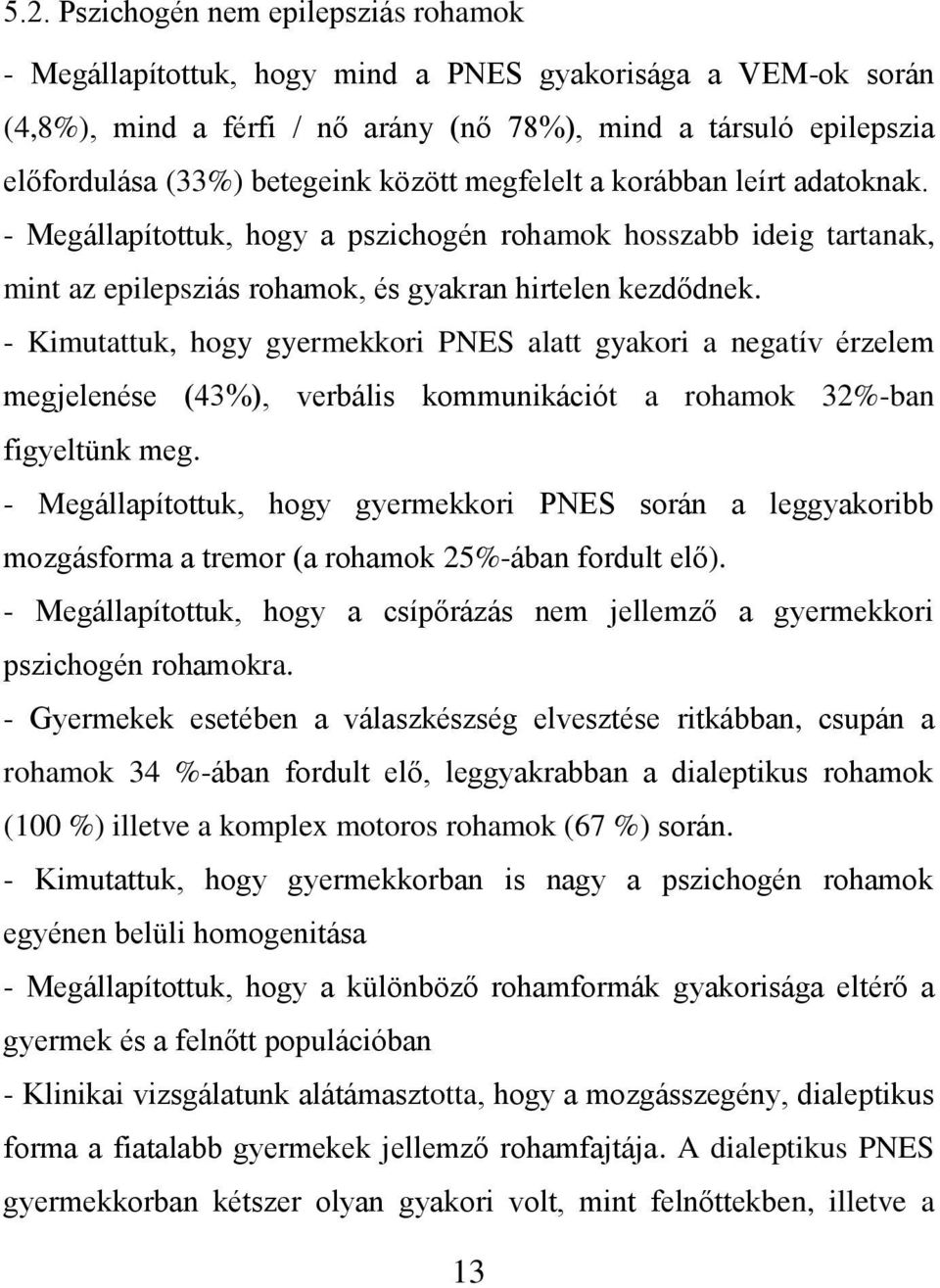 - Kimutattuk, hogy gyermekkori PNES alatt gyakori a negatív érzelem megjelenése (43%), verbális kommunikációt a rohamok 32%-ban figyeltünk meg.