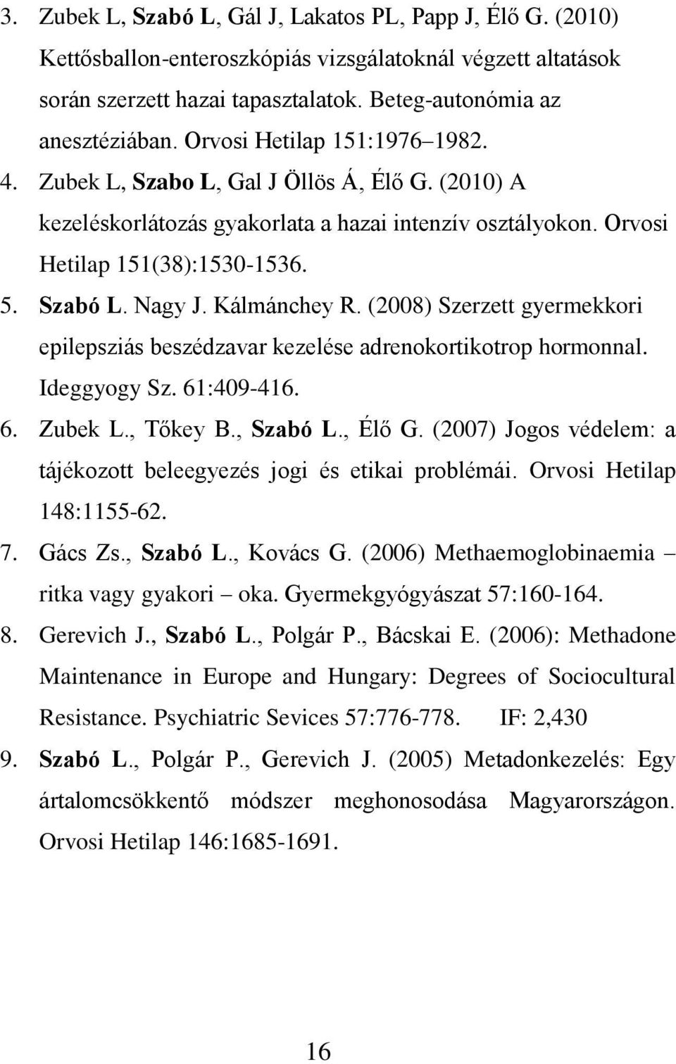 Kálmánchey R. (2008) Szerzett gyermekkori epilepsziás beszédzavar kezelése adrenokortikotrop hormonnal. Ideggyogy Sz. 61:409-416. 6. Zubek L., Tőkey B., Szabó L., Élő G.