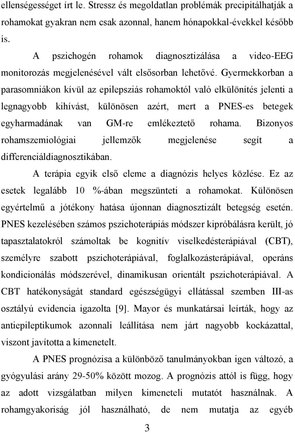 Gyermekkorban a parasomniákon kívül az epilepsziás rohamoktól való elkülönítés jelenti a legnagyobb kihívást, különösen azért, mert a PNES-es betegek egyharmadának van GM-re emlékeztető rohama.