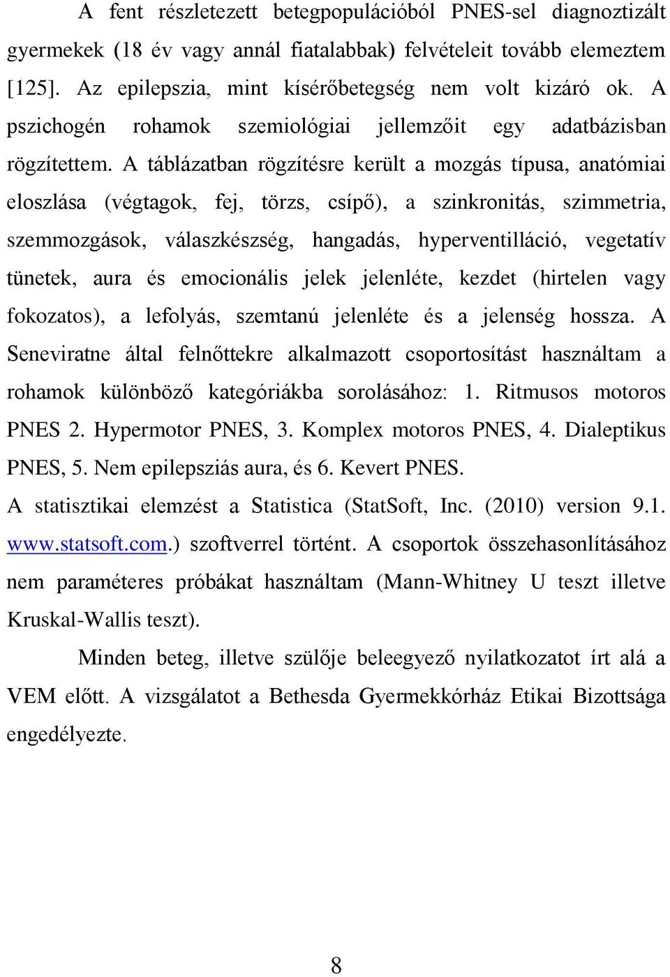 A táblázatban rögzítésre került a mozgás típusa, anatómiai eloszlása (végtagok, fej, törzs, csípő), a szinkronitás, szimmetria, szemmozgások, válaszkészség, hangadás, hyperventilláció, vegetatív