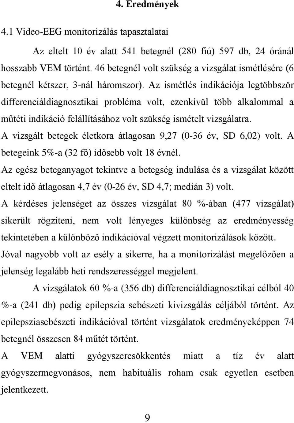 Az ismétlés indikációja legtöbbször differenciáldiagnosztikai probléma volt, ezenkívül több alkalommal a műtéti indikáció felállításához volt szükség ismételt vizsgálatra.