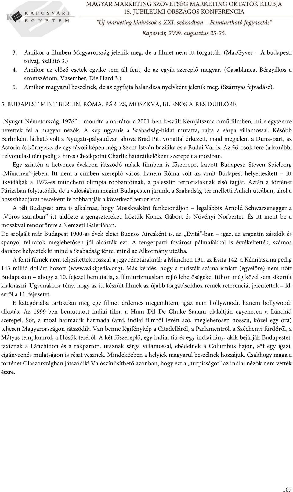 Amikor magyarul beszélnek, de az egyfajta halandzsa nyelvként jelenik meg. (Szárnyas fejvadász). 5.