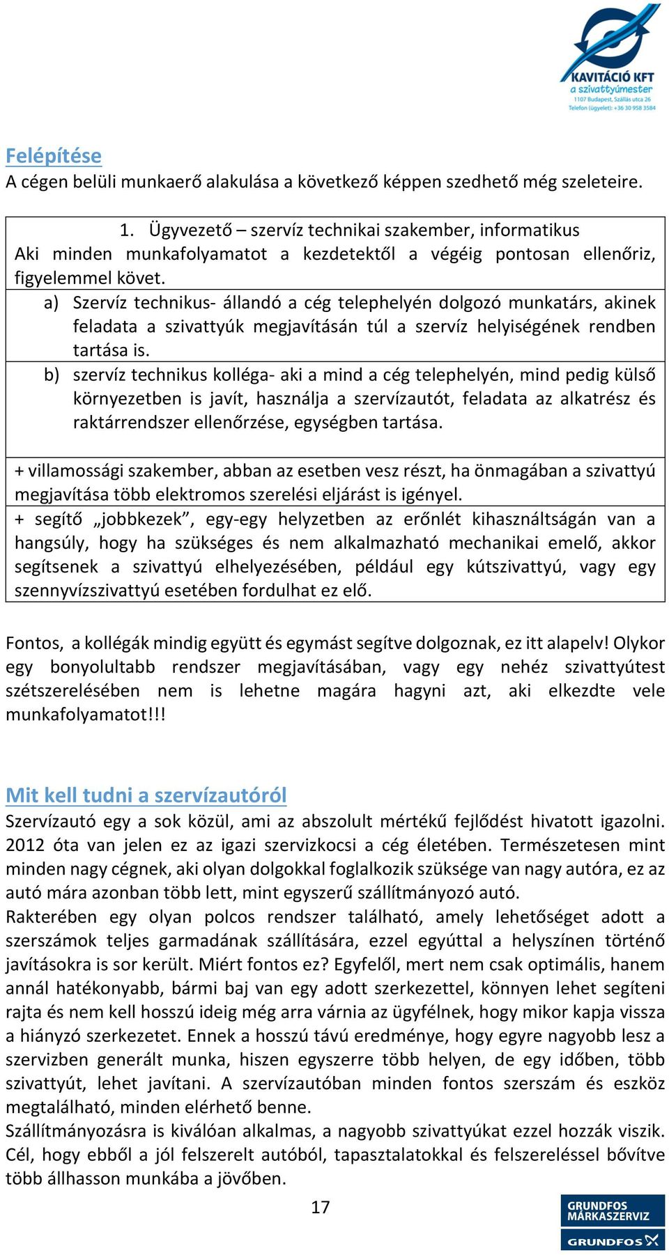 a) Szervíz technikus- állandó a cég telephelyén dolgozó munkatárs, akinek feladata a szivattyúk megjavításán túl a szervíz helyiségének rendben tartása is.