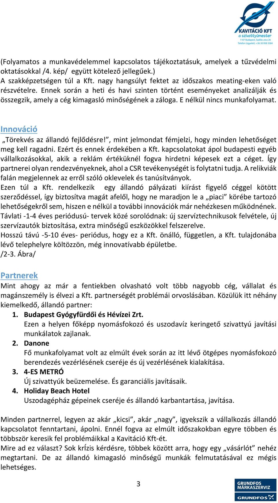 E nélkül nincs munkafolyamat. Innováció Törekvés az állandó fejlődésre!, mint jelmondat fémjelzi, hogy minden lehetőséget meg kell ragadni. Ezért és ennek érdekében a Kft.