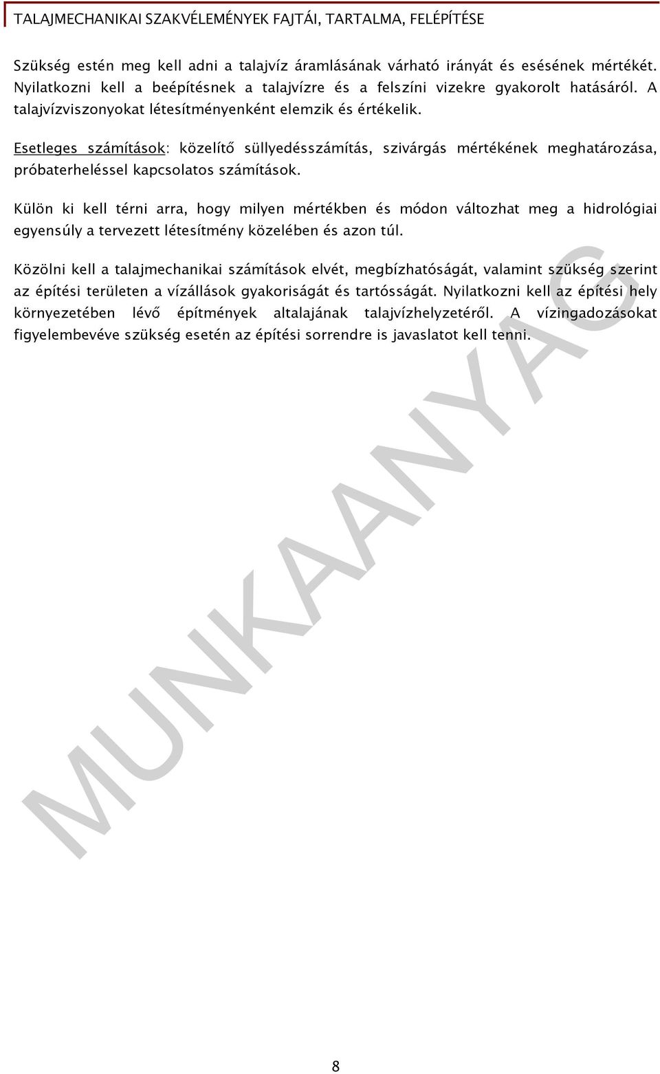 Külön ki kell térni arra, hogy milyen mértékben és módon változhat meg a hidrológiai egyensúly a tervezett létesítmény közelében és azon túl.