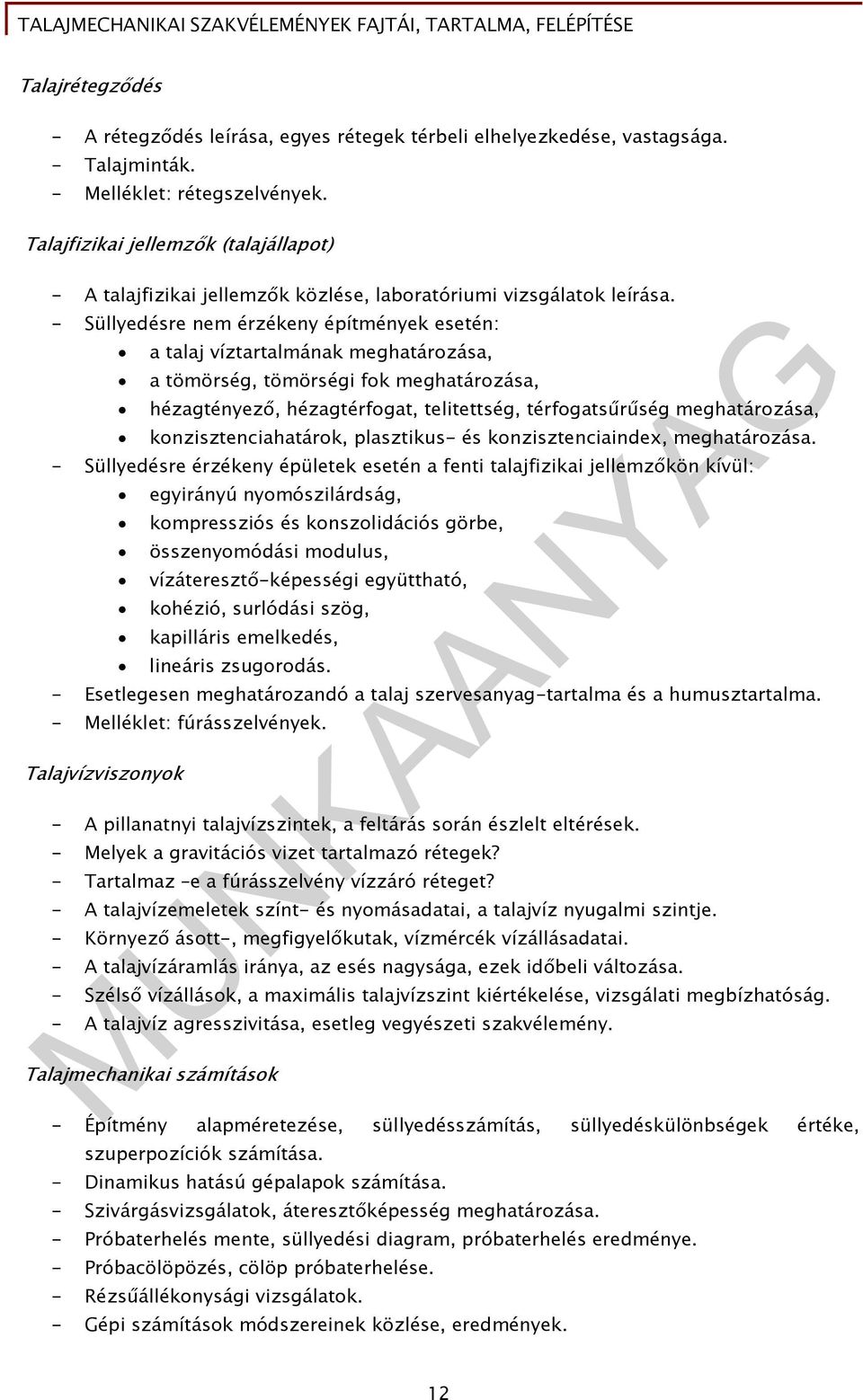 - Süllyedésre nem érzékeny építmények esetén: a talaj víztartalmának meghatározása, a tömörség, tömörségi fok meghatározása, hézagtényező, hézagtérfogat, telitettség, térfogatsűrűség meghatározása,