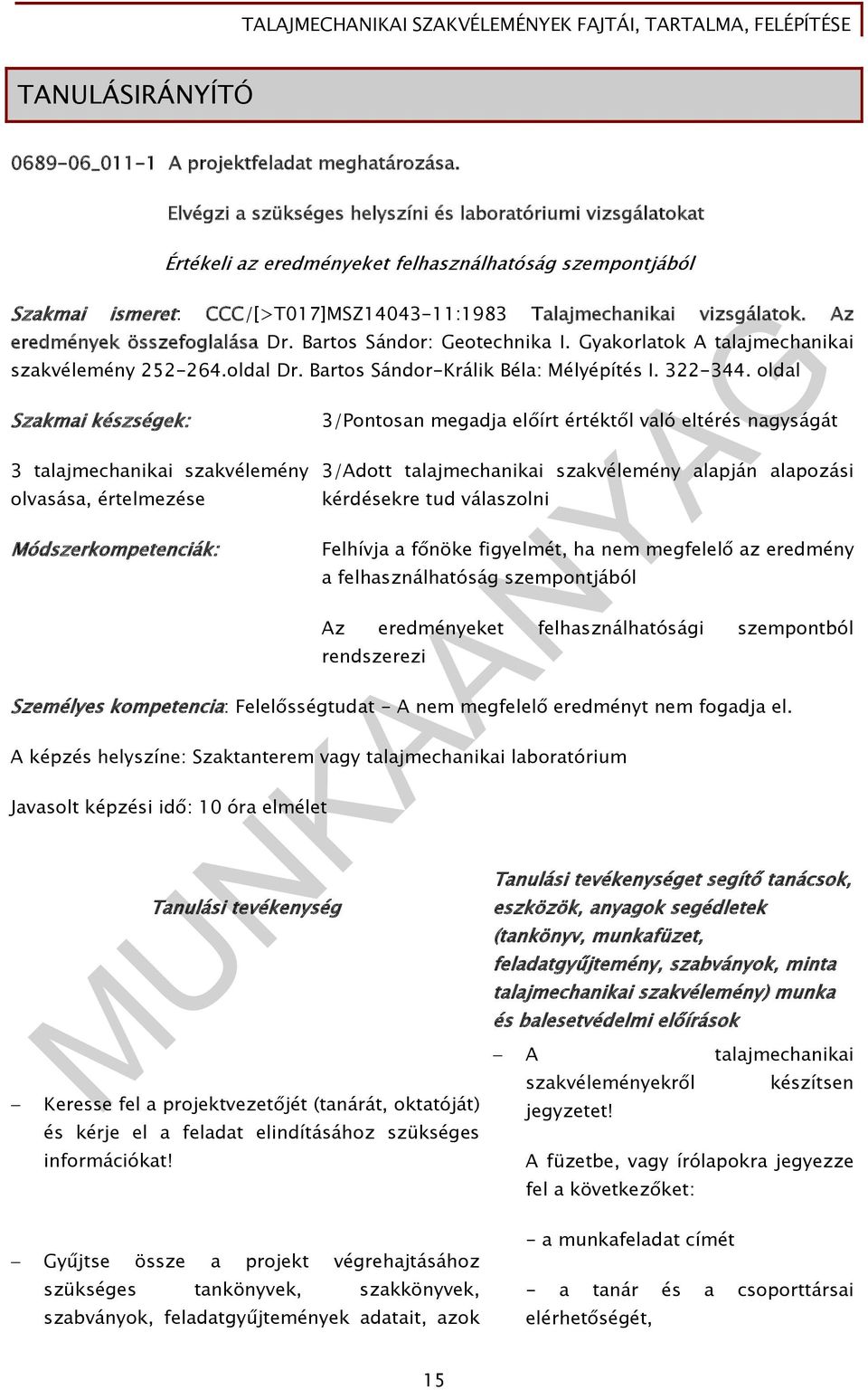 Az eredmények összefoglalása Dr. Bartos Sándor: Geotechnika I. Gyakorlatok A talajmechanikai szakvélemény 252-264.oldal Dr. Bartos Sándor-Králik Béla: Mélyépítés I. 322-344.