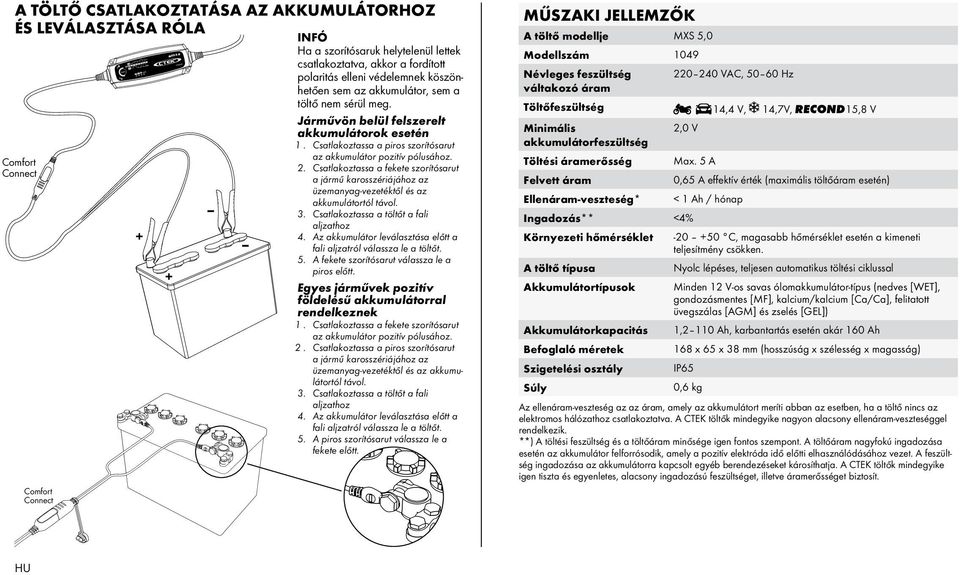 Járművön belül felszerelt akkumulátorok esetén 1. Csatlakoztassa a piros szorítósarut az akkumulátor pozitív pólusához. 2.