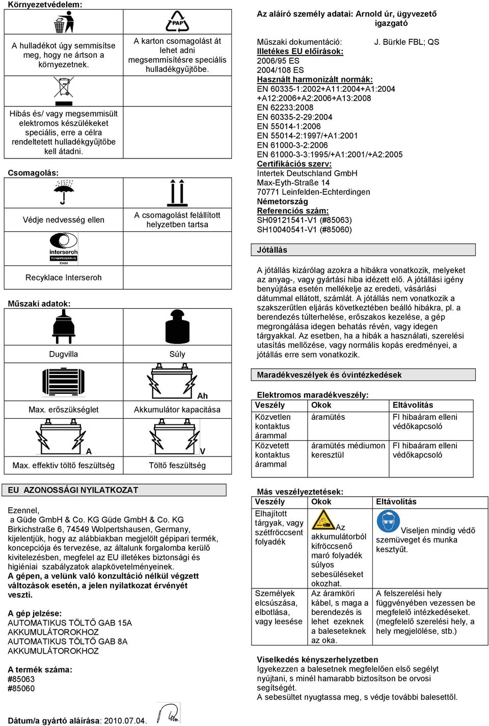 effektiv töltő feszültség A karton csomagolást át lehet adni megsemmísítésre speciális hulladékgyűjtőbe.