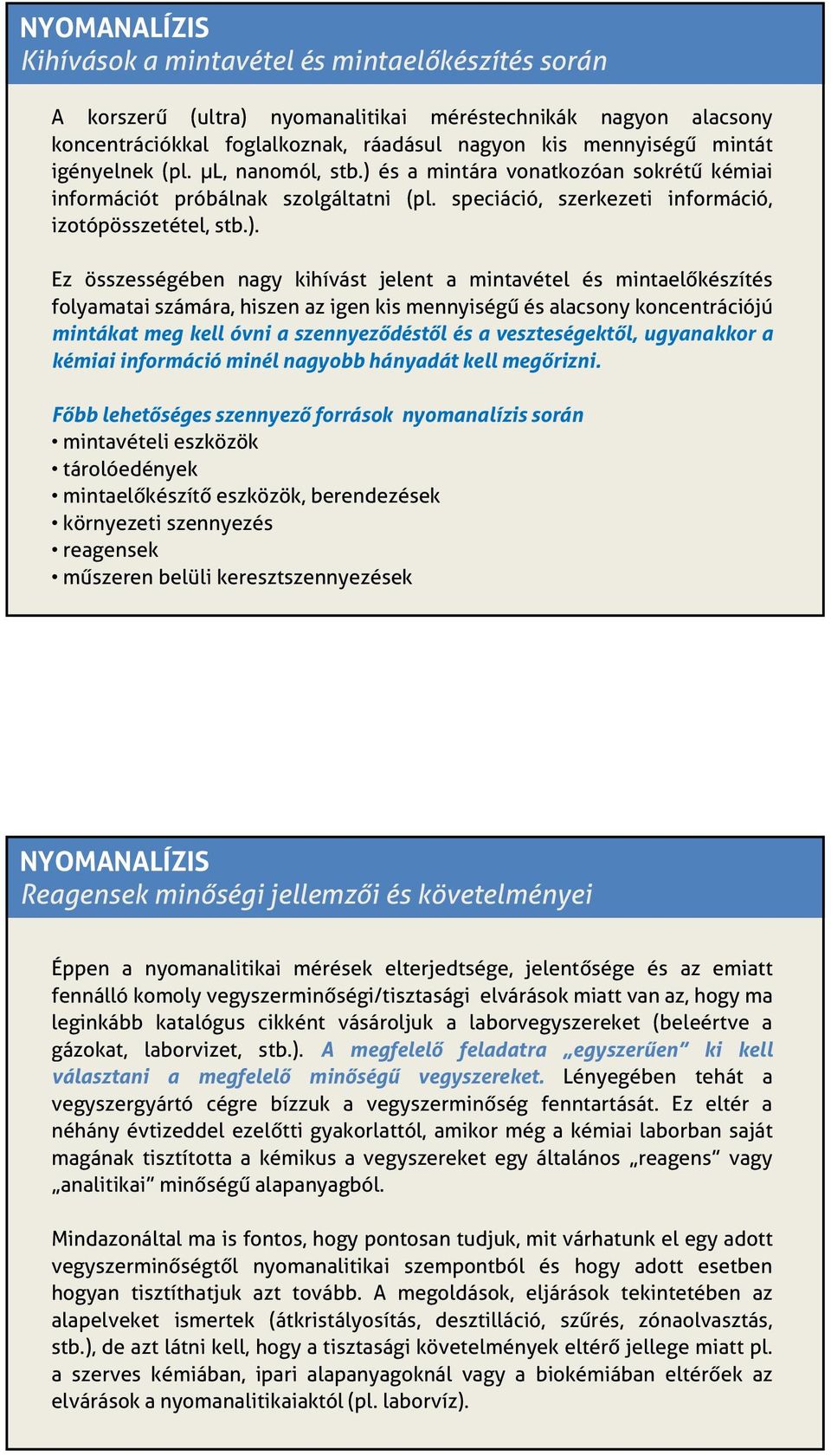 és a mintára vonatkozóan sokrétű kémiai információt próbálnak szolgáltatni (pl. speciáció, szerkezeti információ, izotópösszetétel, stb.).