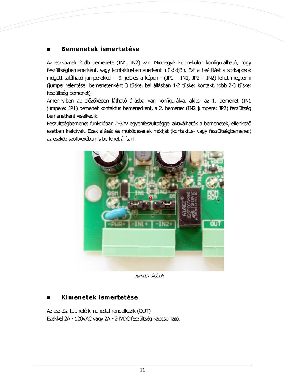 jelölés a képen - (JP1 IN1, JP2 IN2) lehet megtenni (jumper jelentése: bemenetenként 3 tüske, bal állásban 1-2 tüske: kontakt, jobb 2-3 tüske: feszültség bemenet).