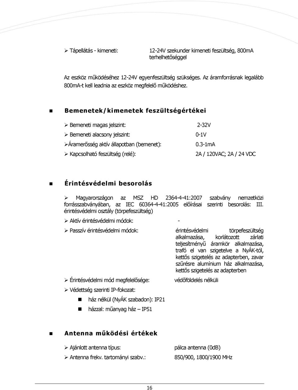 Bemenetek/kimenetek feszültségértékei Bemeneti magas jelszint: 2-32V Bemeneti alacsony jelszint: 0-1V Áramerősség aktív állapotban (bemenet): Kapcsolható feszültség (relé): 0.