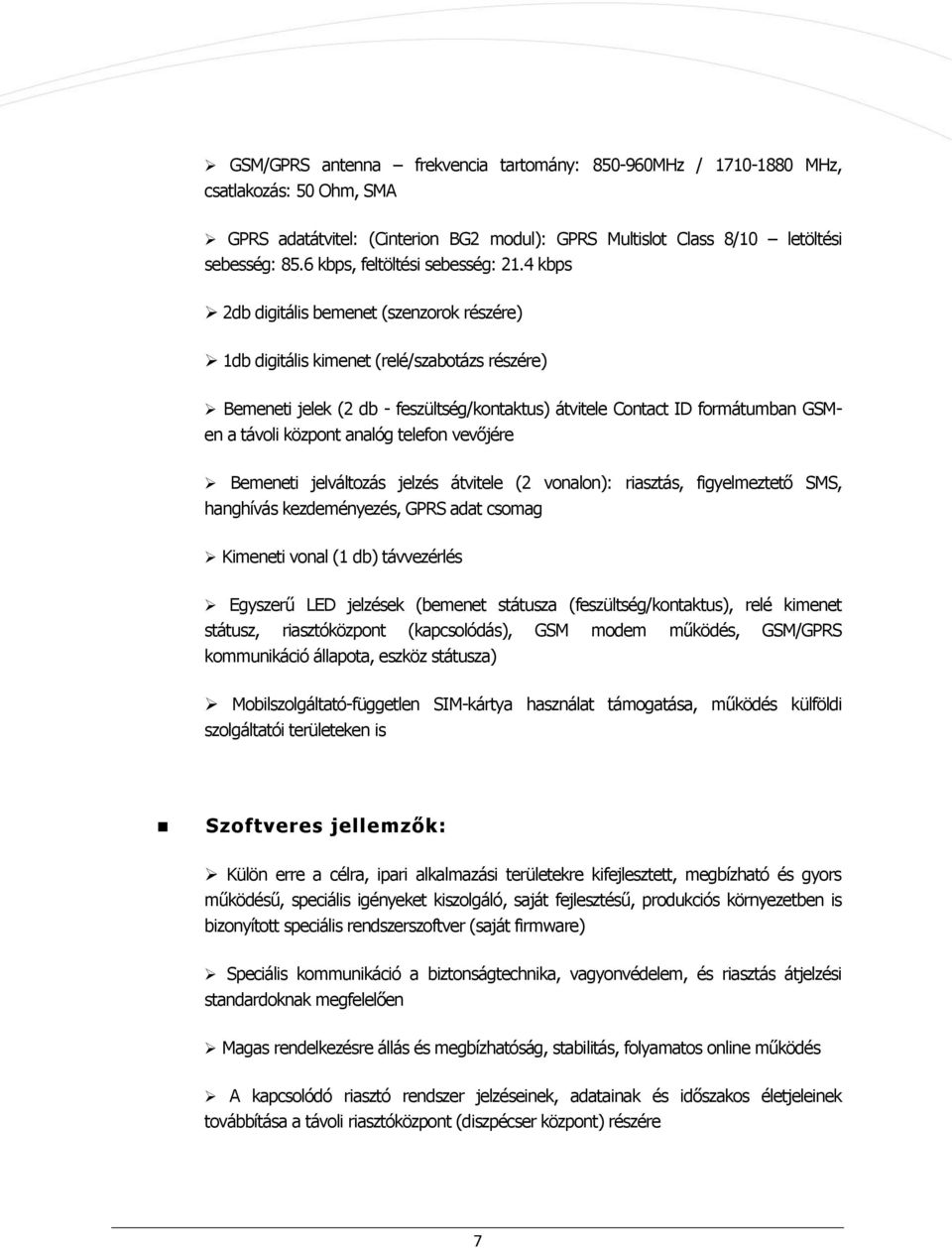 4 kbps 2db digitális bemenet (szenzorok részére) 1db digitális kimenet (relé/szabotázs részére) Bemeneti jelek (2 db - feszültség/kontaktus) átvitele Contact ID formátumban GSMen a távoli központ