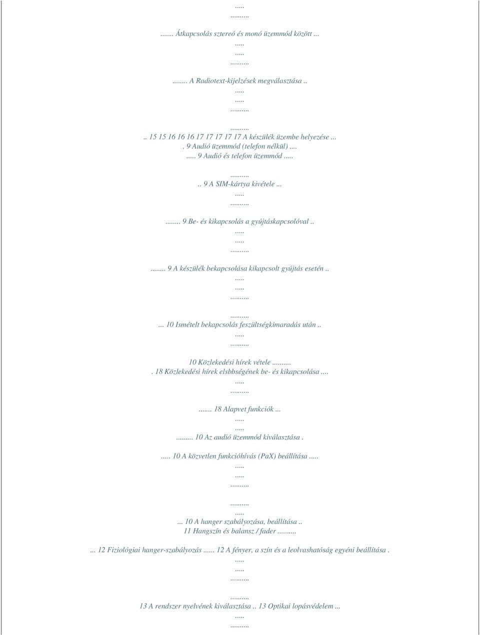 .... 10 Ismételt bekapcsolás feszültségkimaradás után.. 10 Közlekedési hírek vétele. 18 Közlekedési hírek elsbbségének be- és kikapcsolása..... 18 Alapvet funkciók...... 10 Az audió üzemmód kiválasztása.