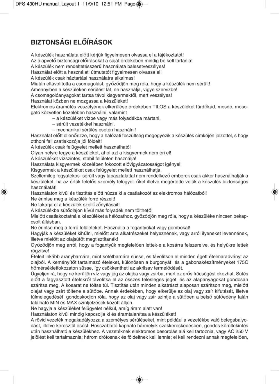 Használat előtt a használati útmutatót figyelmesen olvassa el! A készülék csak háztartási használatra alkalmas! Miután eltávolította a csomagolást, győződjön meg róla, hogy a készülék nem sérült!