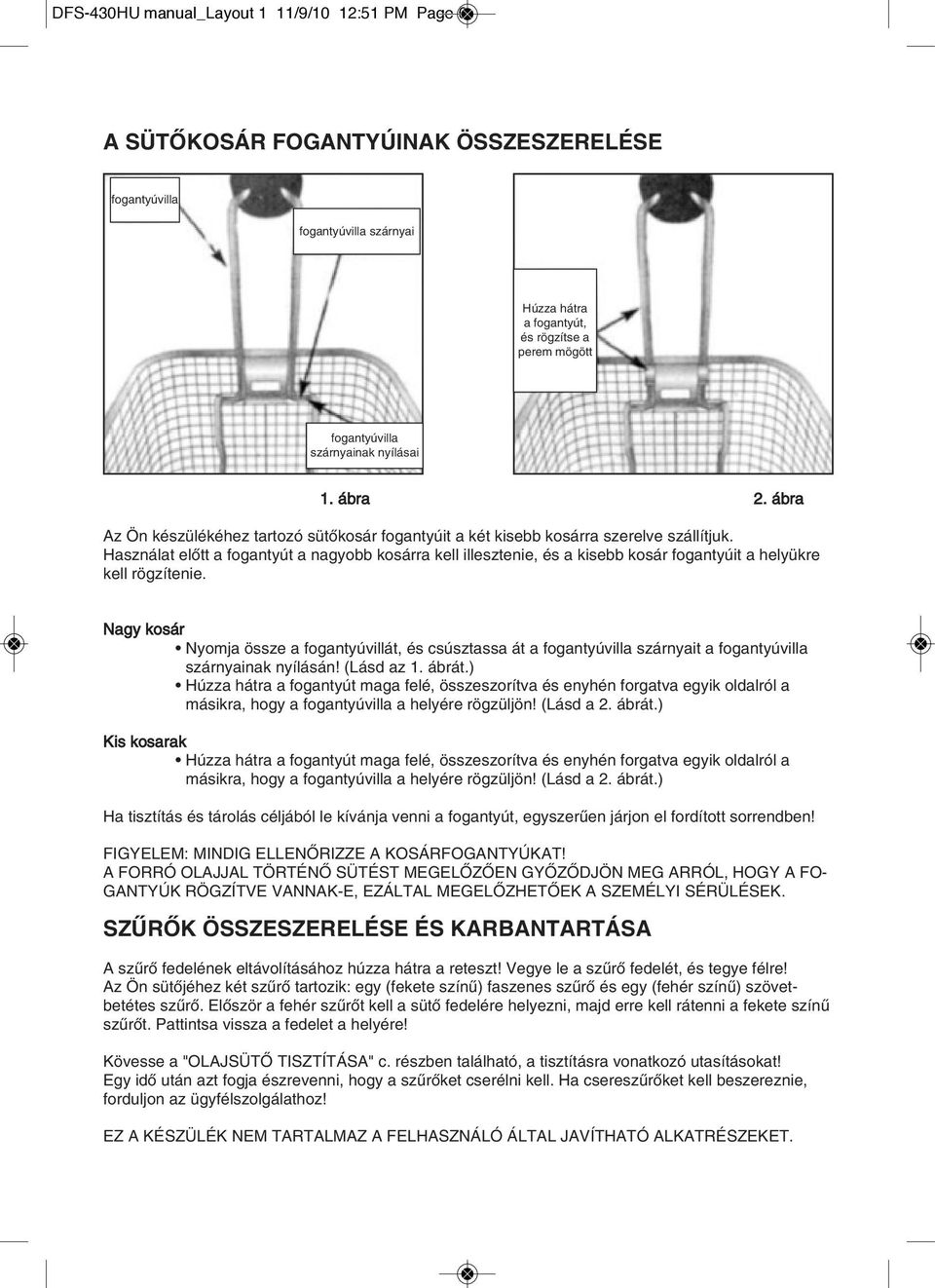 Használat elôtt a fogantyút a nagyobb kosárra kell illesztenie, és a kisebb kosár fogantyúit a helyükre kell rögzítenie.