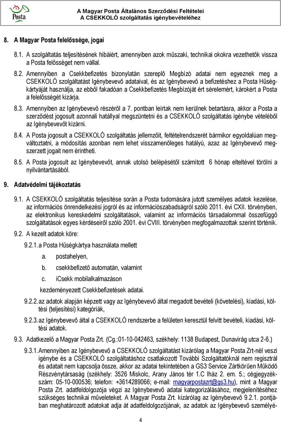 ebből fakadóan a Csekkbefizetés Megbízóját ért sérelemért, károkért a Posta a felelősségét kizárja. 8.3. Amennyiben az Igénybevevő részéről a 7.