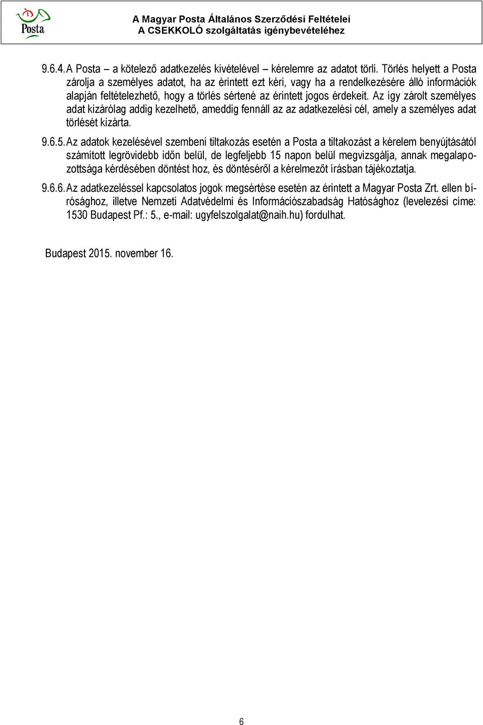 Az így zárolt személyes adat kizárólag addig kezelhető, ameddig fennáll az az adatkezelési cél, amely a személyes adat törlését kizárta. 9.6.5.