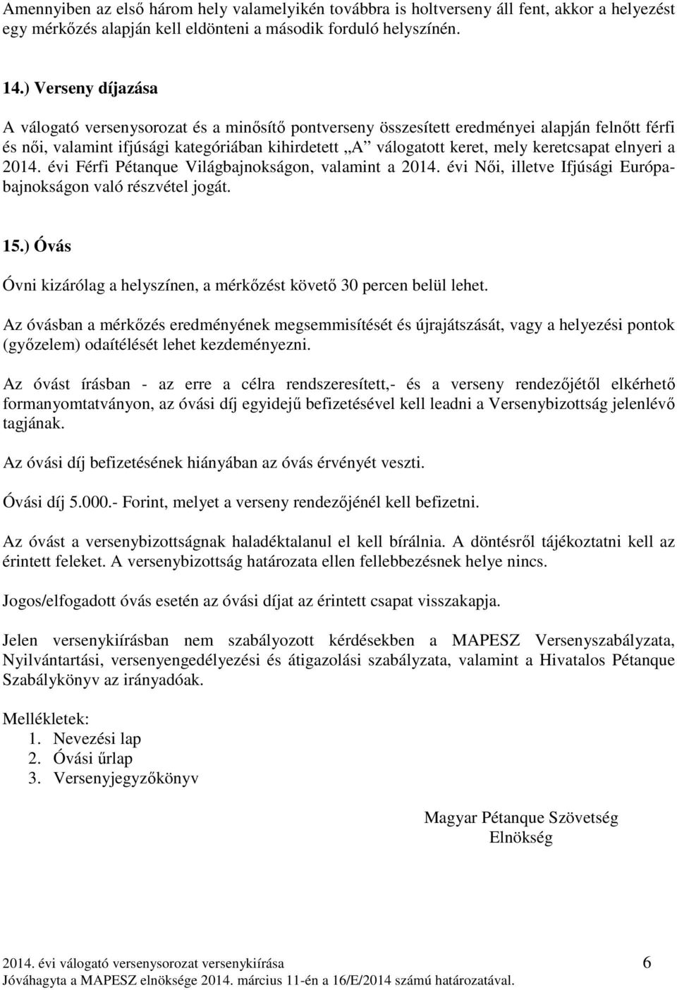 keretcsapat elnyeri a 2014. évi Férfi Pétanque Világbajnokságon, valamint a 2014. évi Női, illetve Ifjúsági Európabajnokságon való részvétel jogát. 15.