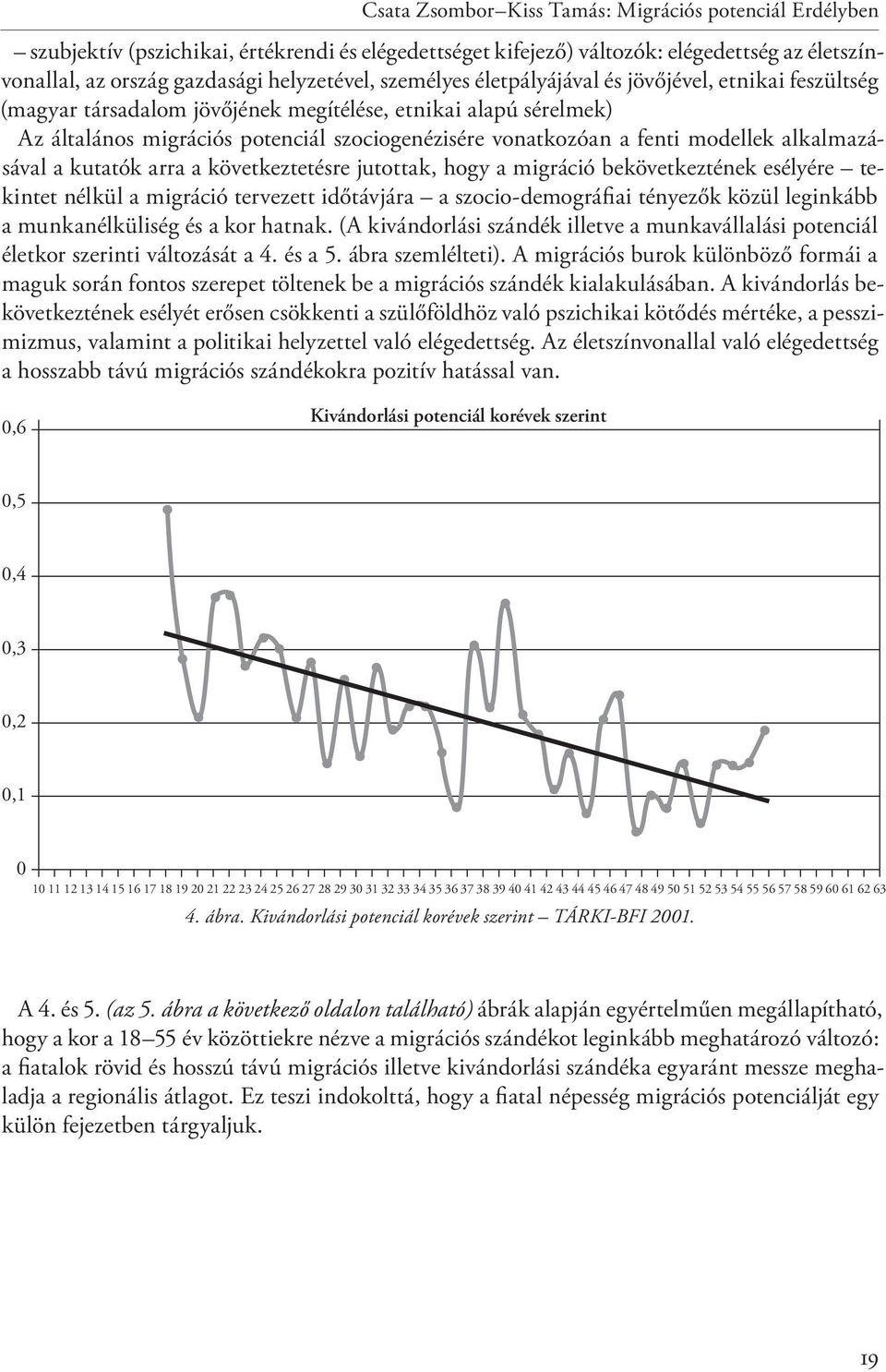 modellek alkalmazásával a kutatók arra a következtetésre jutottak, hogy a migráció bekövetkeztének esélyére tekintet nélkül a migráció tervezett időtávjára a szocio-demográfiai tényezők közül