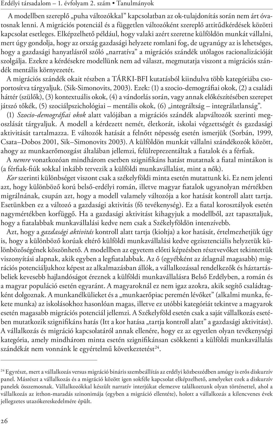 Elképzelhető például, hogy valaki azért szeretne külföldön munkát vállalni, mert úgy gondolja, hogy az ország gazdasági helyzete romlani fog, de ugyanúgy az is lehetséges, hogy a gazdasági