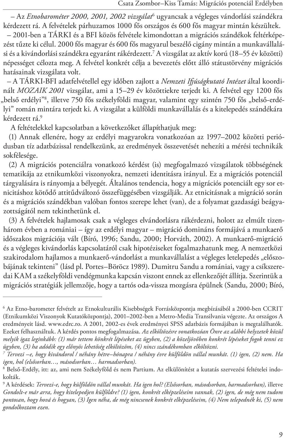 2000 fős magyar és 600 fős magyarul beszélő cigány mintán a munkavállalási és a kivándorlási szándékra egyaránt rákérdezett. 7 A vizsgálat az aktív korú (18 55 év közötti) népességet célozta meg.