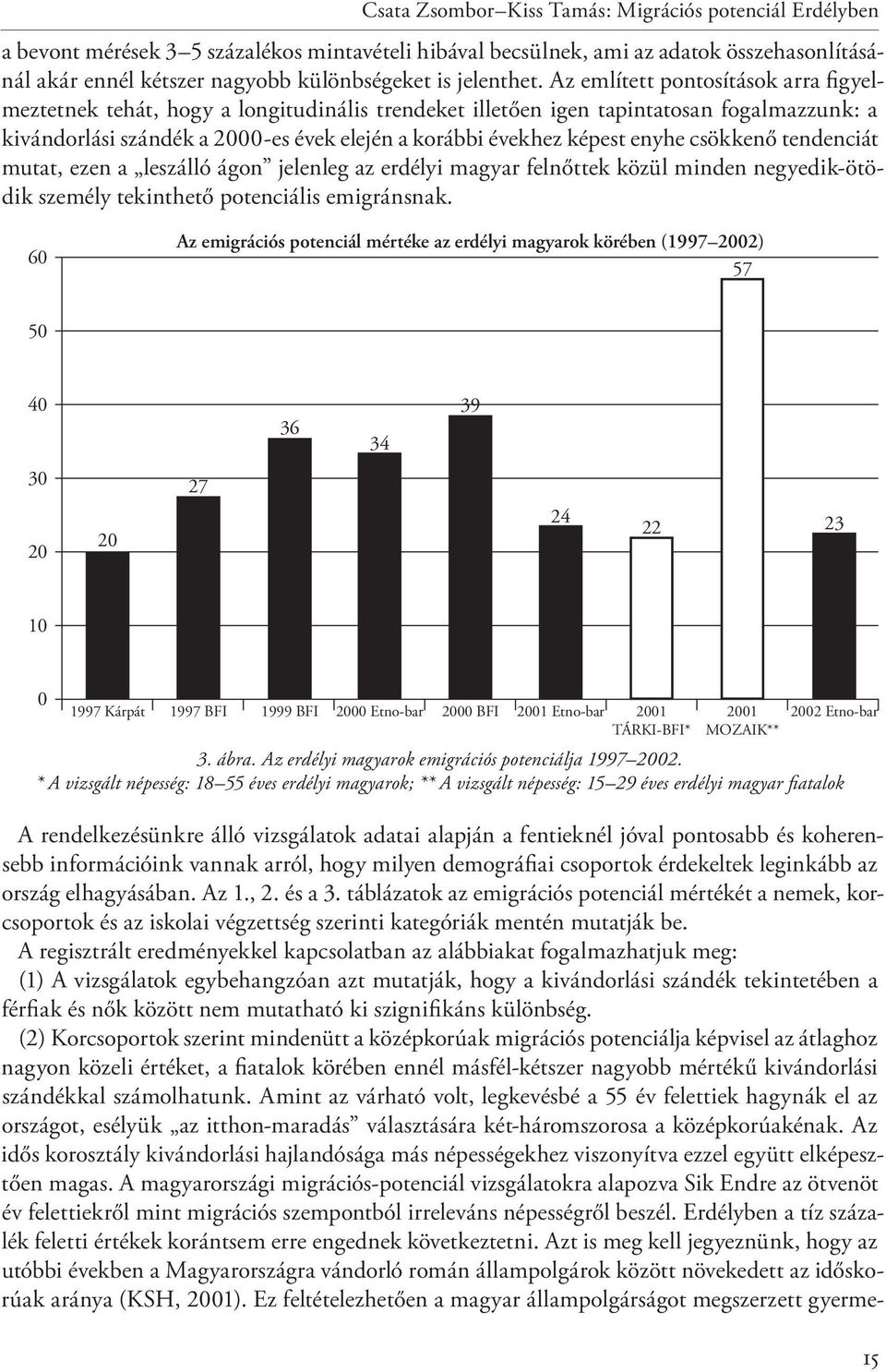 Az említett pontosítások arra figyelmeztetnek tehát, hogy a longitudinális trendeket illetően igen tapintatosan fogalmazzunk: a kivándorlási szándék a 2000-es évek elején a korábbi évekhez képest