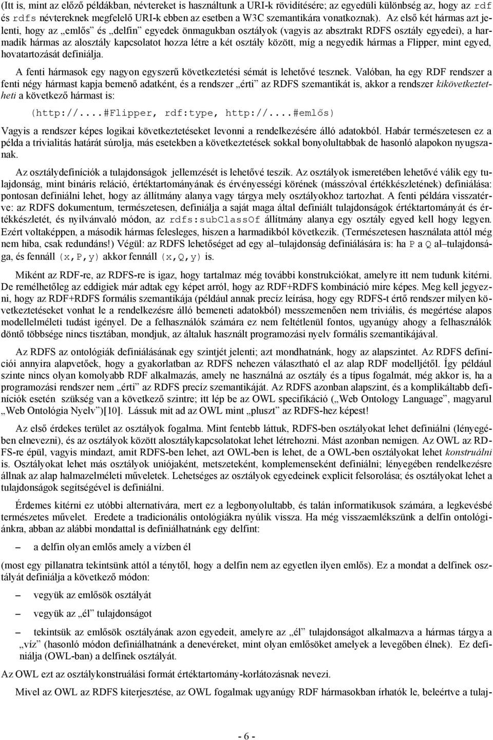 Az első két hármas azt jelenti, hogy az emlős és delfin egyedek önmagukban osztályok (vagyis az absztrakt RDFS osztály egyedei), a harmadik hármas az alosztály kapcsolatot hozza létre a két osztály