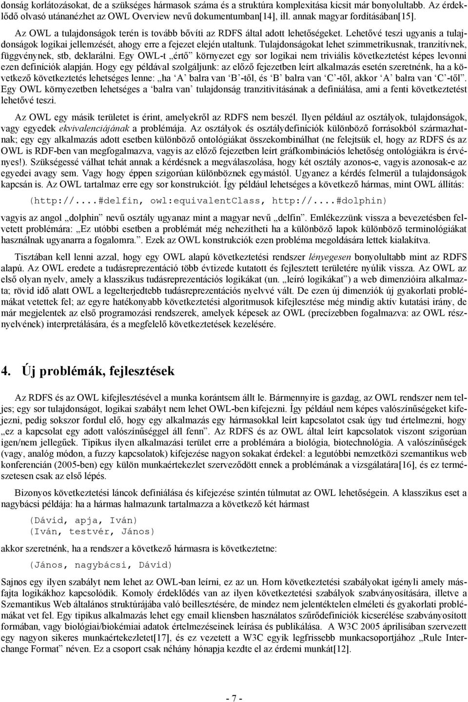 Lehetővé teszi ugyanis a tulajdonságok logikai jellemzését, ahogy erre a fejezet elején utaltunk. Tulajdonságokat lehet szimmetrikusnak, tranzitívnek, függvénynek, stb, deklarálni.