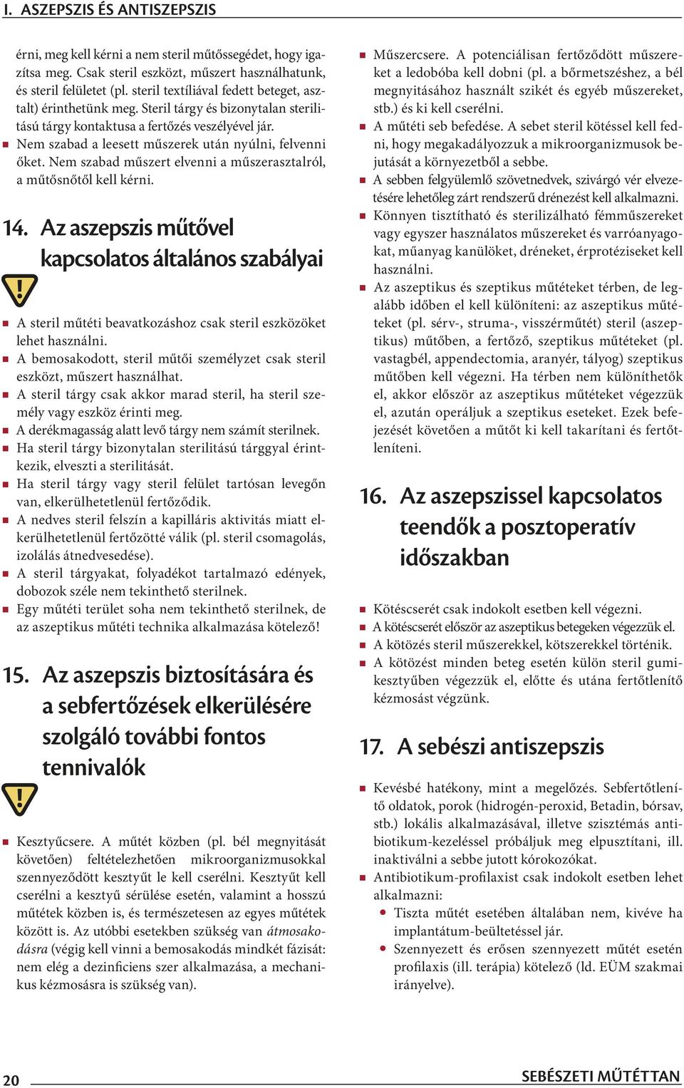 Nem szabad a leesett műszerek után nyúlni, felvenni őket. Nem szabad műszert elvenni a műszerasztalról, a műtősnőtől kell kérni. 14.