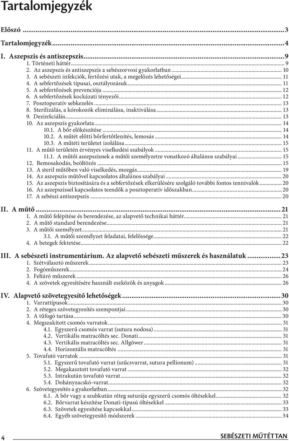 Posztoperatív sebkezelés... 13 8. Sterilizálás, a kórokozók eliminálása, inaktiválása... 13 9. Dezinficiálás... 13 10. Az aszepszis gyakorlata... 14 10.1. A bőr előkészítése... 14 10.2.