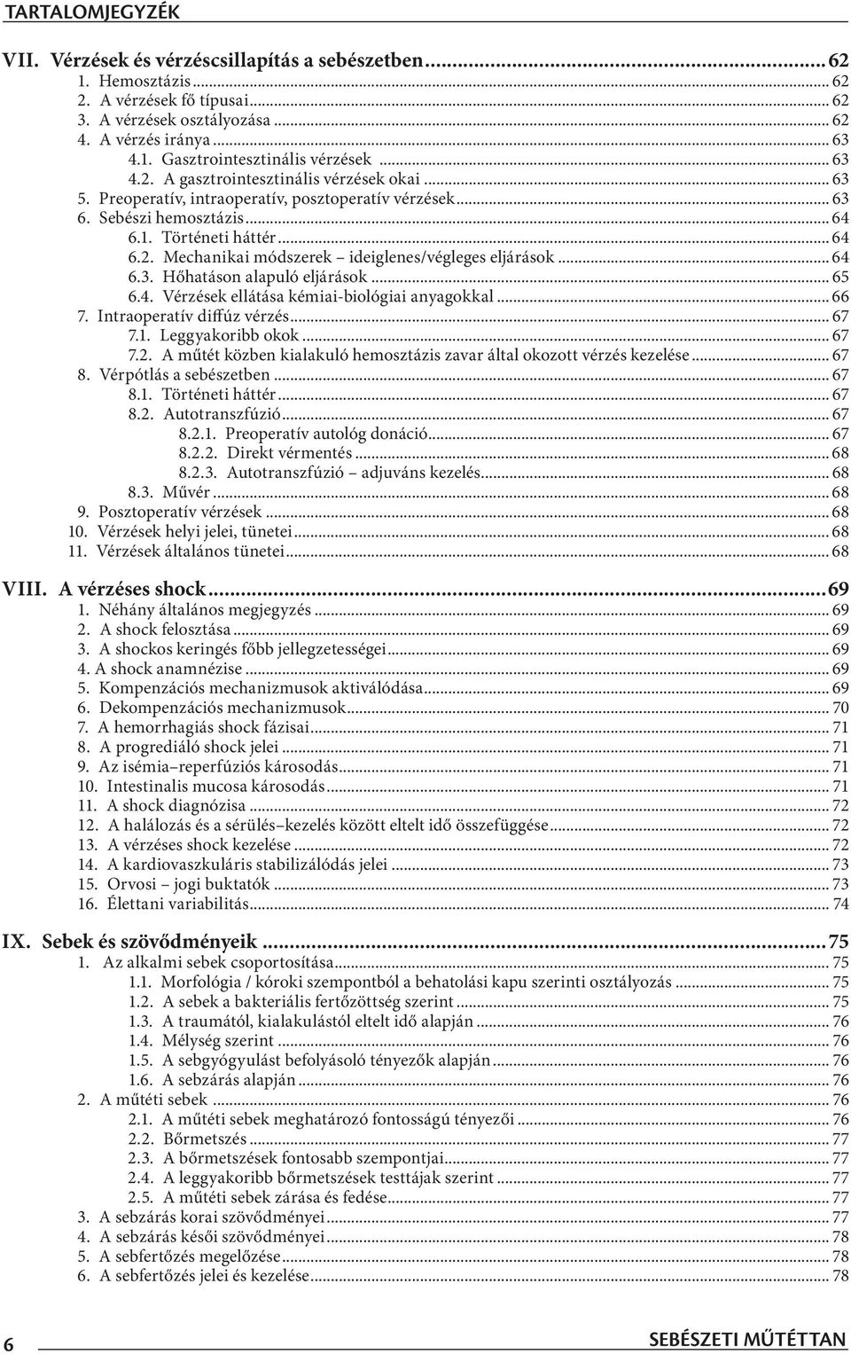 .. 64 6.3. Hőhatáson alapuló eljárások... 65 6.4. Vérzések ellátása kémiai-biológiai anyagokkal... 66 7. Intraoperatív diffúz vérzés... 67 7.1. Leggyakoribb okok... 67 7.2.