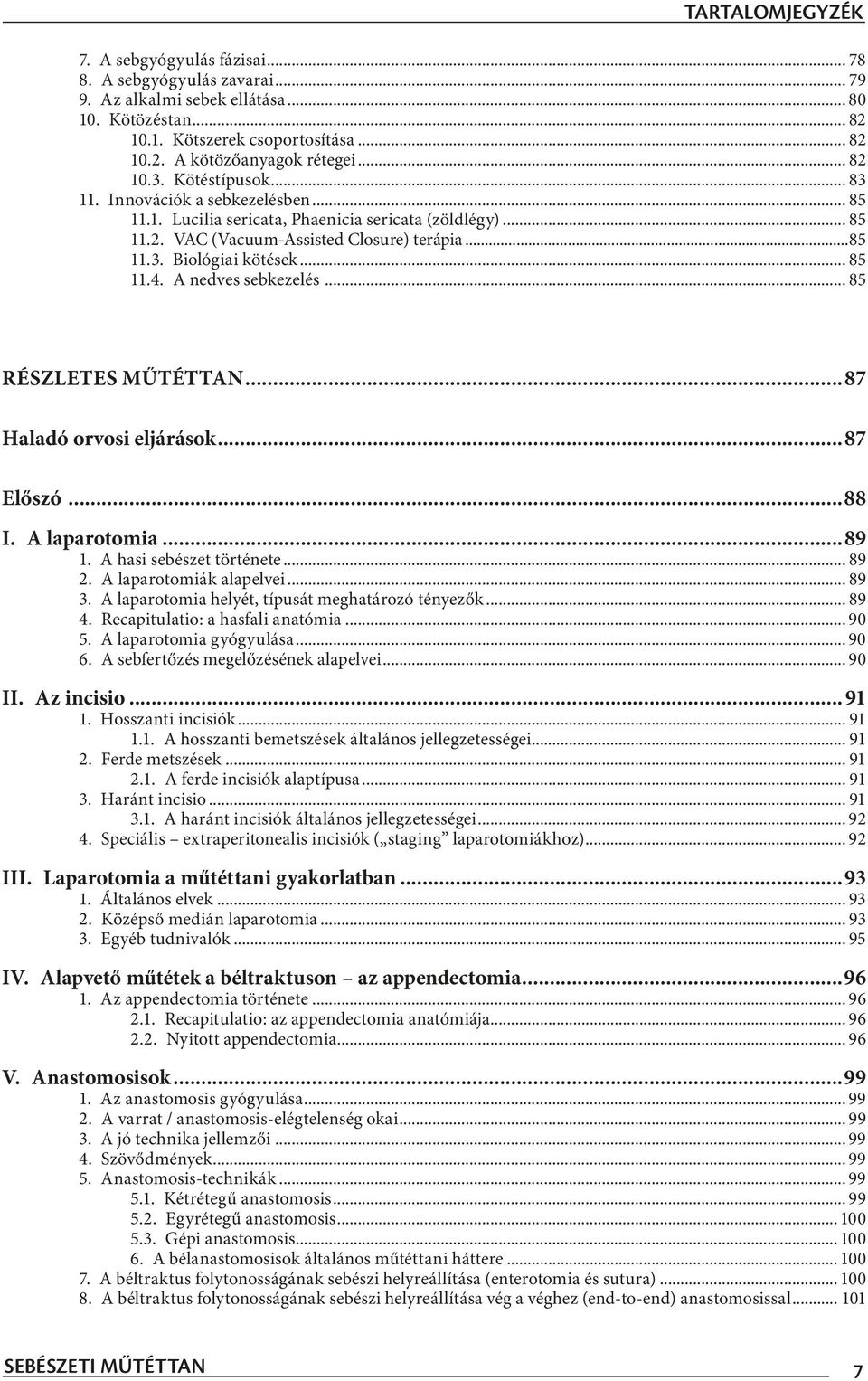 .. 85 11.4. A nedves sebkezelés... 85 RÉSZLETES MŰTÉTTAN...87 Haladó orvosi eljárások...87 Előszó...88 I. A laparotomia...89 1. A hasi sebészet története... 89 2. A laparotomiák alapelvei... 89 3.