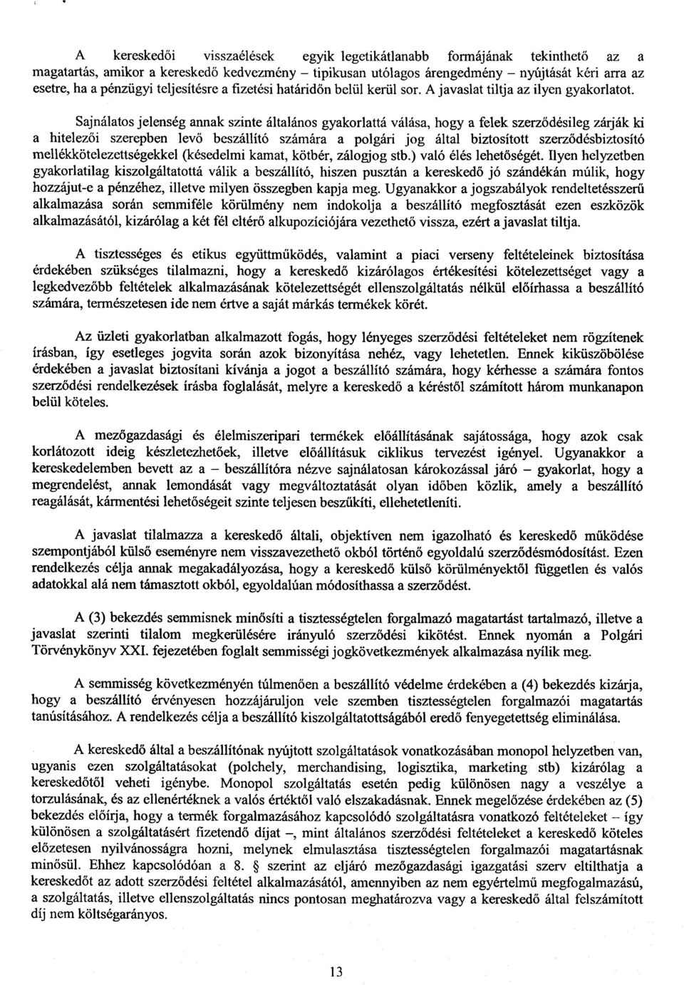 Sajnálatos jelenség annak szinte általános gyakorlattá válása, hogy a felek szerződésileg zárják ki a hitelezői szerepben levő beszállító számára a polgári jog által biztosított szerz ődésbiztosító