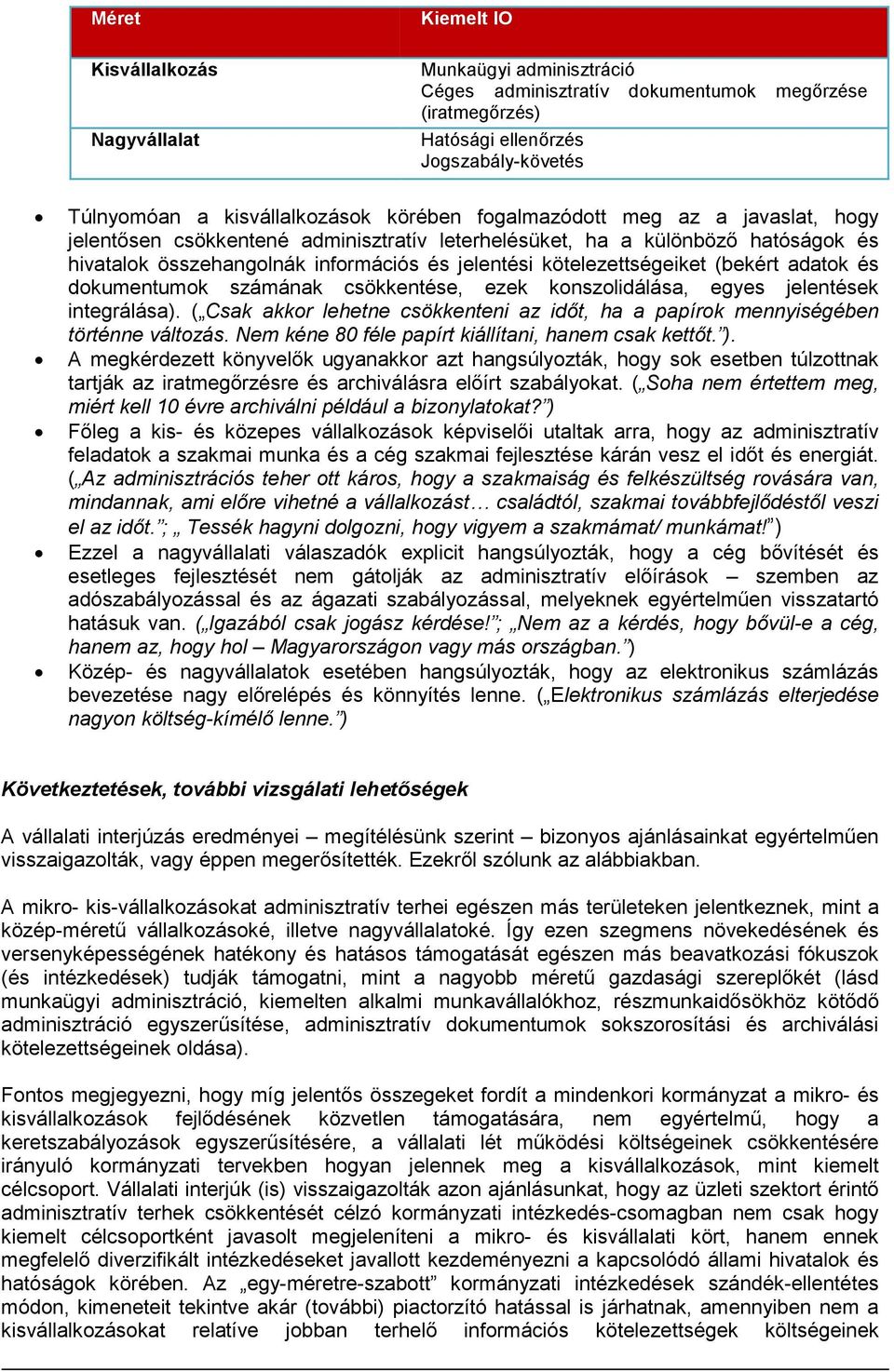 (bekért adatok és dokumentumok számának csökkentése, ezek konszolidálása, egyes jelentések integrálása). ( Csak akkor lehetne csökkenteni az idıt, ha a papírok mennyiségében történne változás.