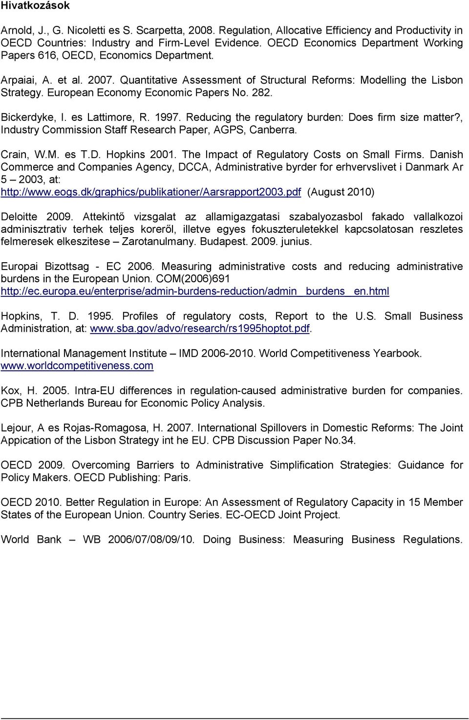 European Economy Economic Papers No. 282. Bickerdyke, I. es Lattimore, R. 1997. Reducing the regulatory burden: Does firm size matter?, Industry Commission Staff Research Paper, AGPS, Canberra.