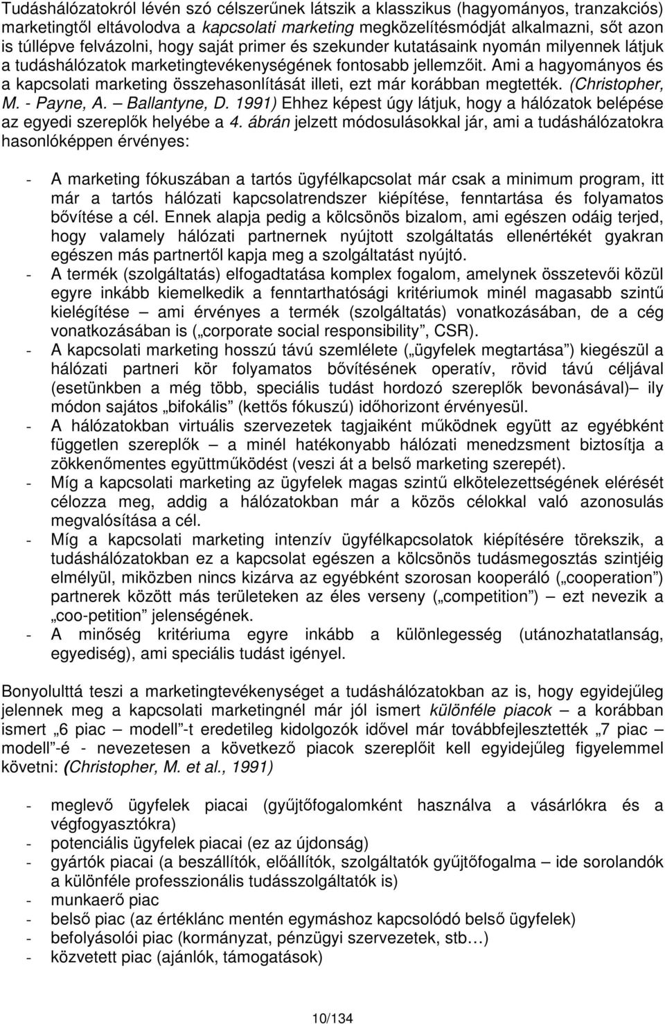 Ami a hagyományos és a kapcsolati marketing összehasonlítását illeti, ezt már korábban megtették. (Christopher, M. - Payne, A. Ballantyne, D.