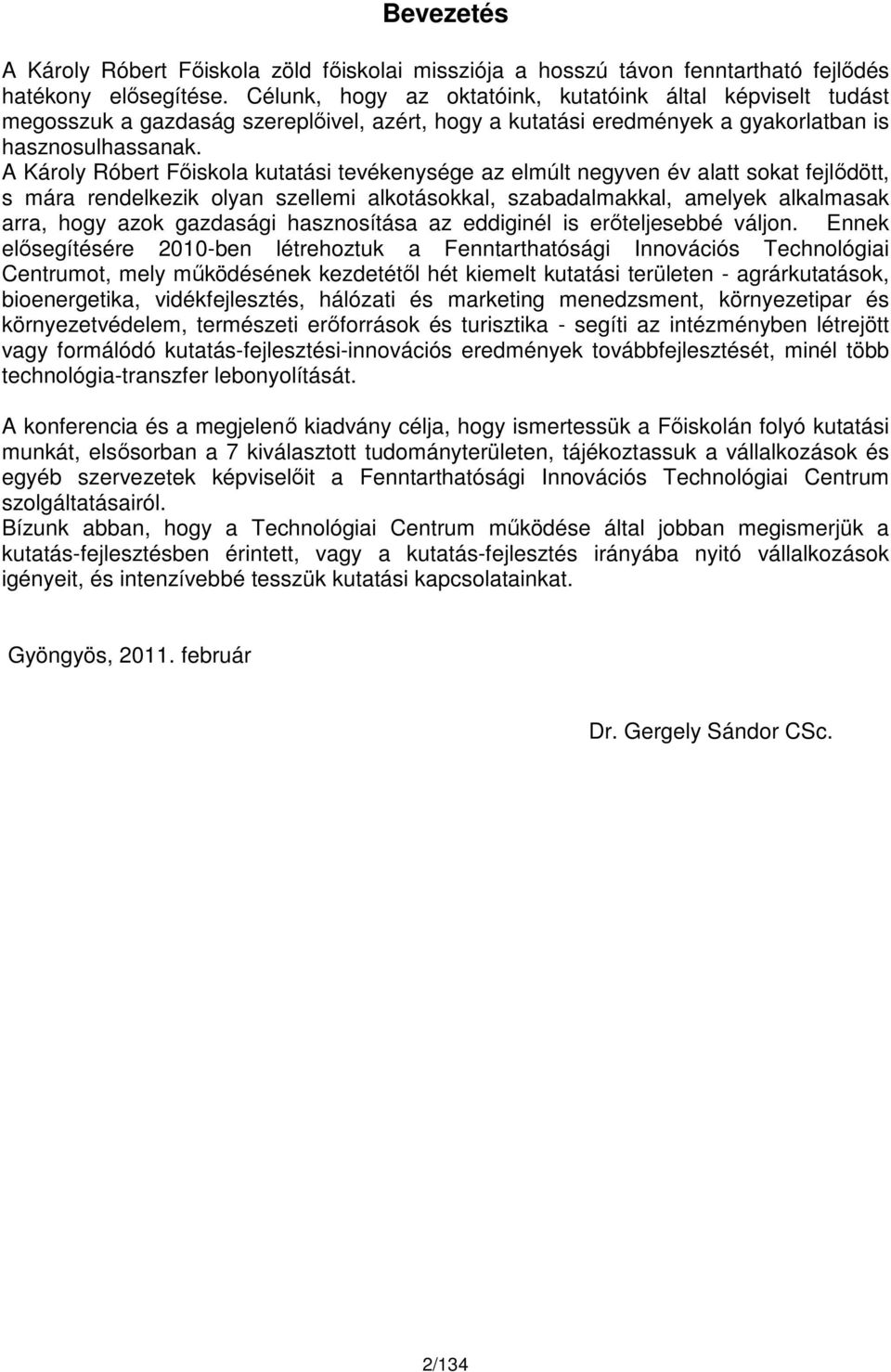 A Károly Róbert Főiskola kutatási tevékenysége az elmúlt negyven év alatt sokat fejlődött, s mára rendelkezik olyan szellemi alkotásokkal, szabadalmakkal, amelyek alkalmasak arra, hogy azok gazdasági