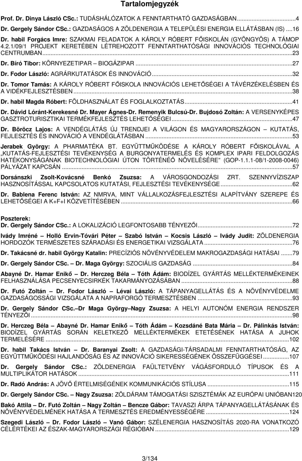 Bíró Tibor: KÖRNYEZETIPAR BIOGÁZIPAR...27 Dr. Fodor László: AGRÁRKUTATÁSOK ÉS INNOVÁCIÓ...32 Dr. Tomor Tamás: A KÁROLY RÓBERT FŐISKOLA INNOVÁCIÓS LEHETŐSÉGEI A TÁVÉRZÉKELÉSBEN ÉS A VIDÉKFEJLESZTÉSBEN.
