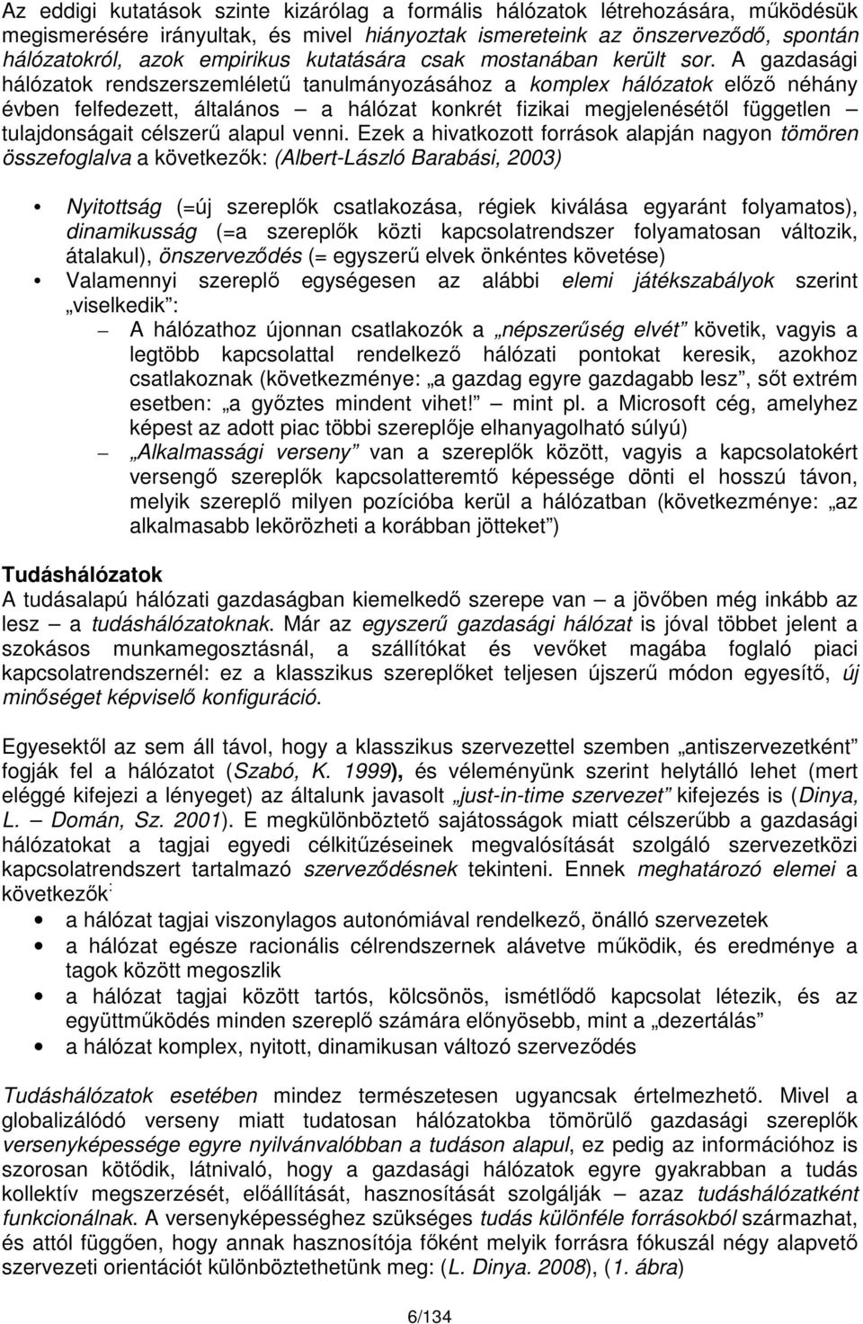 A gazdasági hálózatok rendszerszemléletű tanulmányozásához a komplex hálózatok előző néhány évben felfedezett, általános a hálózat konkrét fizikai megjelenésétől független tulajdonságait célszerű